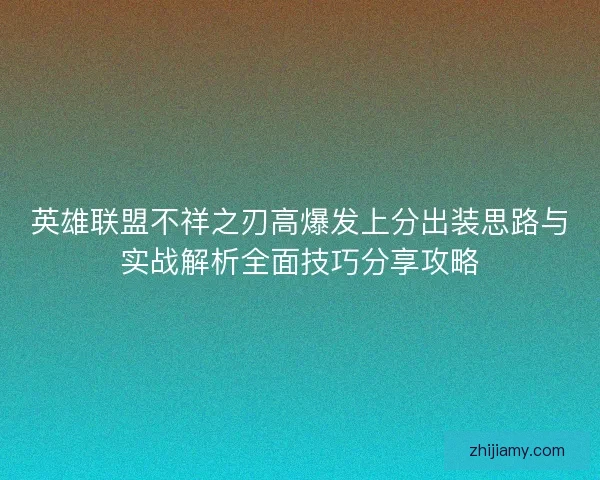 英雄联盟不祥之刃高爆发上分出装思路与实战解析全面技巧分享攻略