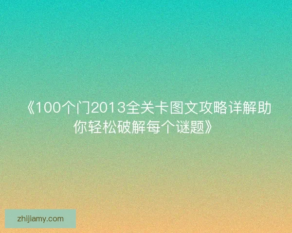 《100个门2013全关卡图文攻略详解助你轻松破解每个谜题》